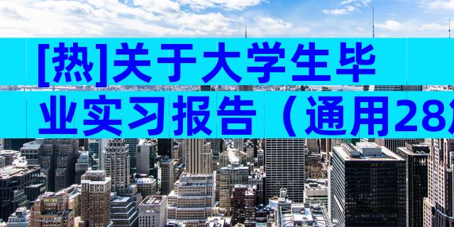 [热]关于大学生毕业实习报告（通用28篇）